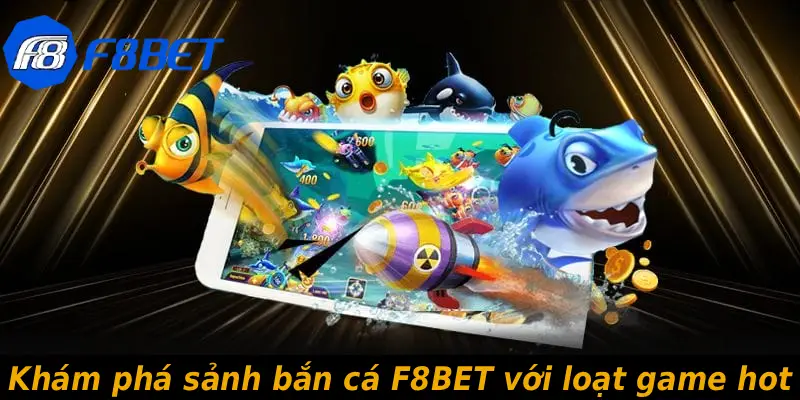 Khám phá sảnh bắn cá F8BET với loạt game hot
