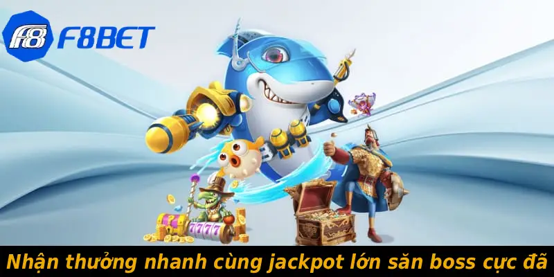 Nhận thưởng nhanh cùng jackpot lớn săn boss cực đã